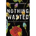 Nothing Wasted: God Uses the Stuff You Wouldn't - Paperback