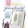A Girl's Guide to Bible Journaling: A Christian Teen's Workbook for Creative Lettering and Celebrating God's Word - Paperback