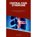 Central Pain Syndrome: A Beginner's Quick Start Guide to Managing CPS Through Diet and Other Natural Methods, With Sample Curated Recipes - Paperback