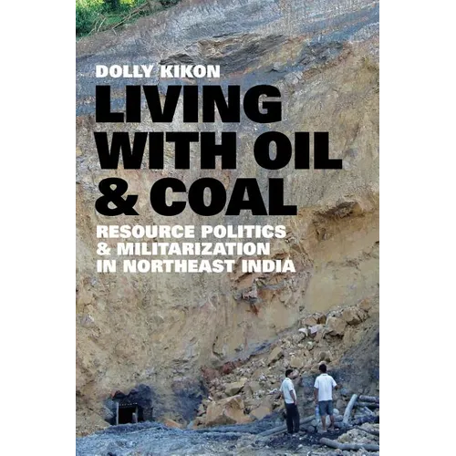 Living with Oil and Coal: Resource Politics and Militarization in Northeast India - Paperback