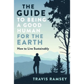 The Guide to Being a Good Human for the Earth: How to Live Sustainably - Paperback