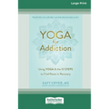 Yoga for Addiction: Using Yoga and the Twelve Steps to Find Peace in Recovery [16pt Large Print Edition] - Paperback