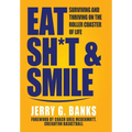 Eat Sh*t & Smile: Surviving and Thriving on the Roller Coaster of Life - Hardcover