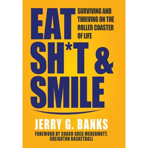 Eat Sh*t & Smile: Surviving and Thriving on the Roller Coaster of Life - Hardcover
