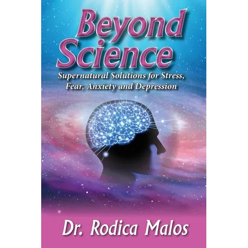 Beyond Science: Supernatural Solutions for Stress, Fear, Anxiety and Depression - Paperback