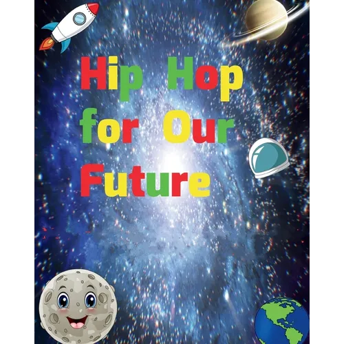 Hip Hop for Our Future: A compilation of modern day nursery rhymes that promote positivity and confidence in children: A compilation of modern day nur - Paperback