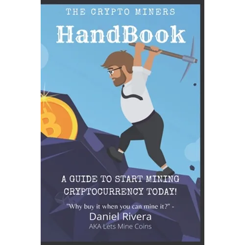 The Crypto Miners Handbook, A Guide to Start Mining Cryptocurrency Today! Lets Mine Coins - Paperback