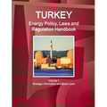 Turkey Energy Policy, Laws and Regulations Handbook Volume 1 Strategic Information and Basic Laws - Paperback