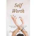 Self Worth: Women's Guide To Increasing Self Worth, Self Respect, and Self Confidence - Paperback