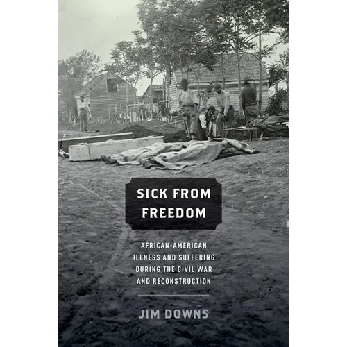 Sick from Freedom: African-American Illness and Suffering During the Civil War and Reconstruction - Paperback