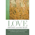 Love, Divine and Human: Contemporary Essays in Systematic and Philosophical Theology - Paperback