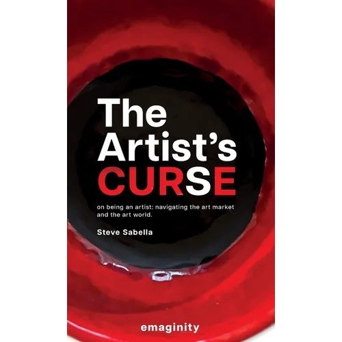 The Artist's Curse: On Being an Artist: Navigating the Art Market and the Art World. - Hardcover