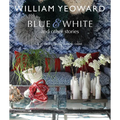 William Yeoward: Blue and White and Other Stories: A Personal Journey Through Colour - Hardcover