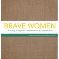 Brave Women: Building Bridges to Transformation, a Compendium - Hardcover