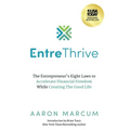 EntreThrive: The Entrepreneur's Eight Laws to Accelerate Financial Freedom While Creating The Good Life - Hardcover