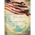 While My Soldier Serves: Prayers for Those with Loved Ones in the Military - Hardcover