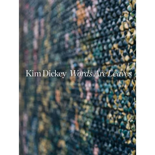Kim Dickey: Words Are Leaves - Hardcover