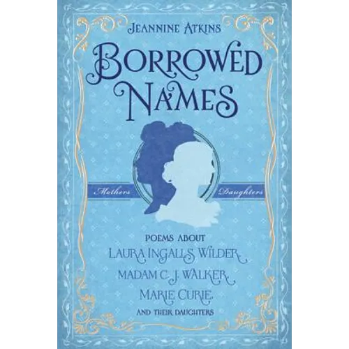 Borrowed Names: Poems about Laura Ingalls Wilder, Madam C.J. Walker, Marie Curie, and Their Daughters - Hardcover