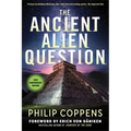 The Ancient Alien Question, 10th Anniversary Edition: An Inquiry Into the Existence, Evidence, and Influence of Ancient Visitors - Paperback