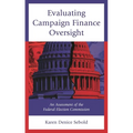 Evaluating Campaign Finance Oversight: An Assessment of the Federal Election Commission - Hardcover
