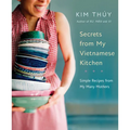 Secrets from My Vietnamese Kitchen: Simple Recipes from My Many Mothers: A Cookbook - Hardcover