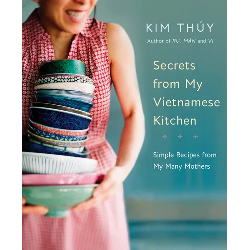 Secrets from My Vietnamese Kitchen: Simple Recipes from My Many Mothers: A Cookbook - Hardcover