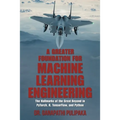 A Greater Foundation for Machine Learning Engineering: The Hallmarks of the Great Beyond in Pytorch, R, Tensorflow, and Python - Paperback