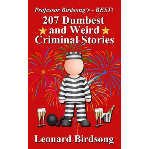 Professor Birdsong's - BEST! 207 Dumbest & Weird Criminal Stories - Paperback