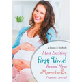 Most Exciting First Time! Brand New Mom-to-Be Pregnancy Journal - Paperback