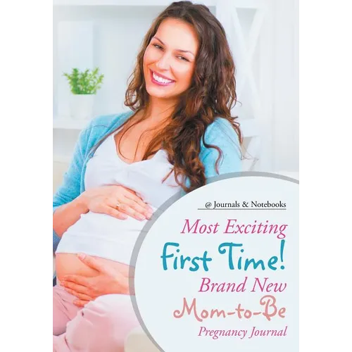 Most Exciting First Time! Brand New Mom-to-Be Pregnancy Journal - Paperback