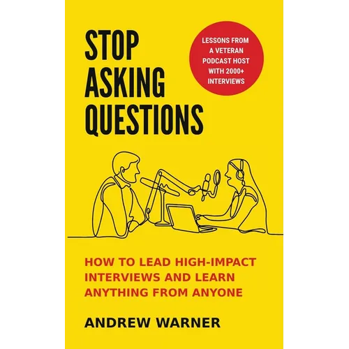 Stop Asking Questions: How to Lead High-Impact Interviews and Learn Anything from Anyone - Paperback