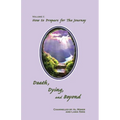 Death, Dying, And Beyond: How To Prepare For The Journey - Paperback