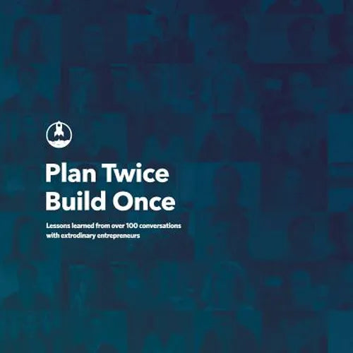 Plan Twice, Build Once: Lessons learned from over 100 conversations with extrodinary entrepreneurs - Paperback