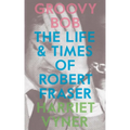 Groovy Bob: The Life and Times of Robert Fraser - Paperback