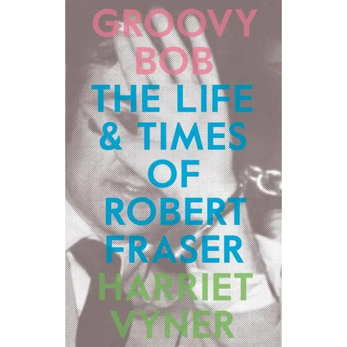 Groovy Bob: The Life and Times of Robert Fraser - Paperback