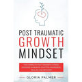 Post Traumatic Growth Mindset: The Complete Post Traumatic Stress Disorder Workbook for PTSD Awareness, Healing and Recovery: The Complete Post Trauma - Paperback
