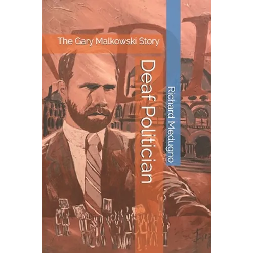 Deaf Politician: The Gary Malkowski Story - Paperback