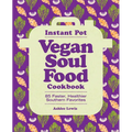 Instant Pot Vegan Soul Food Cookbook: 85 Faster, Healthier Southern Favorites - Paperback
