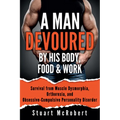 A Man Devoured by His Body, Food & Work: How to Survive Psychological Disorders, and Thrive - Paperback