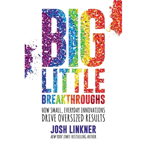 Big Little Breakthroughs: How Small, Everyday Innovations Drive Oversized Results - Hardcover