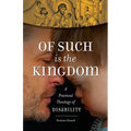 Of Such Is the Kingdom: A Practical Theology of Disability - Paperback