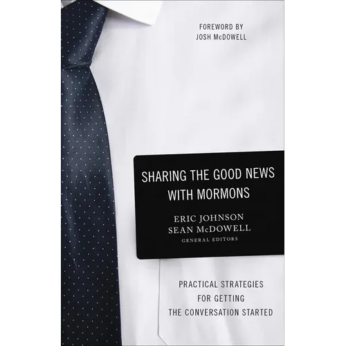 Sharing the Good News with Mormons: Practical Strategies for Getting the Conversation Started - Paperback