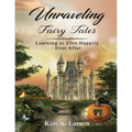Unraveling Fairy Tales - Bible Study Book: Learning to Live Happily Ever After - Paperback