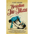 Brazilian Jiu-Jitsu: A Comprehensive Guide to BJJ Grappling Basics for Beginners and a Comparison with Japanese Jujitsu - Hardcover