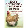 Buff Orpington Chickens as Pets. Buff Orpington Chickens Owner's Manual. - Paperback