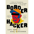 Border Hacker: A Tale of Treachery, Trafficking, and Two Friends on the Run - Paperback