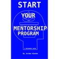 Start Your Mentorship Program: A Beginner Guide - Paperback