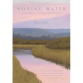 Moving Water: An Artist's Reflections on Fly Fishing, Friendship and Family - Hardcover