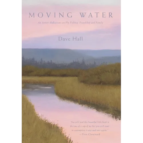Moving Water: An Artist's Reflections on Fly Fishing, Friendship and Family - Hardcover