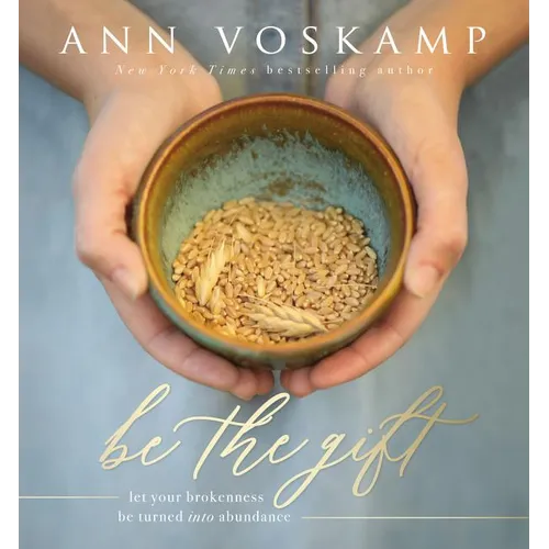 Be the Gift: Let Your Broken Be Turned Into Abundance - Hardcover